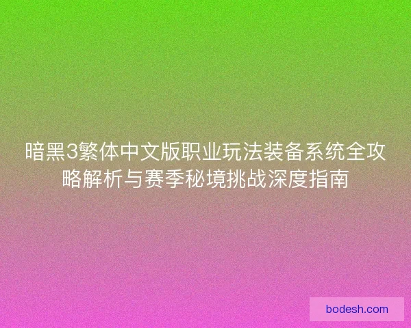 暗黑3繁体中文版职业玩法装备系统全攻略解析与赛季秘境挑战深度指南